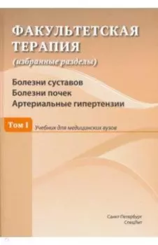 Факультетская терапия. Том I. Болезни суставов. Болезни почек. Артериальные гипертензии. Учебник