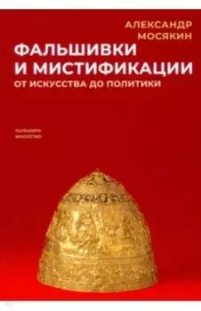 Фальшивки и мистификации. От искусства до политики