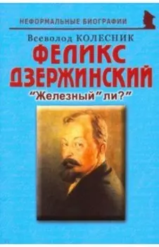 Феликс Дзержинский. "Железный" ли?"