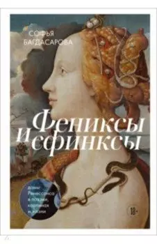 Фениксы и сфинксы. Дамы Ренессанса в поэзии, картинах и жизни