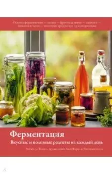 Ферментация. Вкусные и полезные рецепты на каждый день