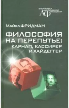 Философия на перепутье. Карнап, Кассирер и Хайдеггер