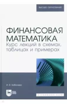 Финансовая математика. Курс лекций в схемах, таблицах и примерах. Учебное пособие