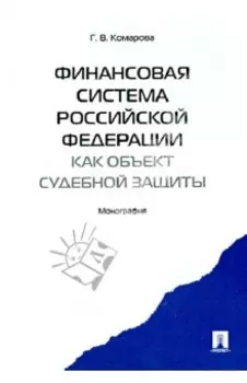 Финансовая система Российской Федерации как объект судебной защиты. Монография
