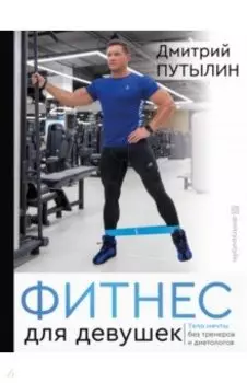 Фитнес для девушек. Тело мечты без тренеров и диет