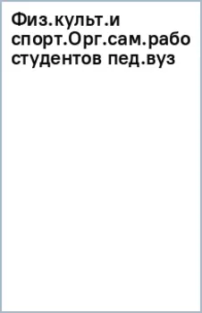 Физическая культура и спорт. Организация самостоятельной работы студентов педагогического вуза