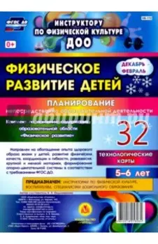 Физическое развитие детей 5-6 лет. Планирование НОД. Технологические карты. Декабрь-февраль. ФГОС