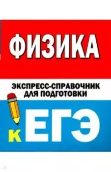 Физика. Экспресс-справочник для подготовки к ЕГЭ
