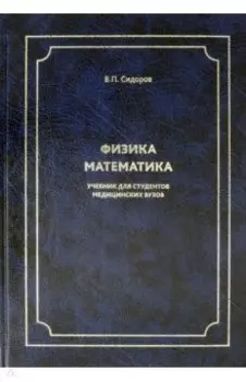 Физика. Математика. Учебник для студентов медицинских вузов