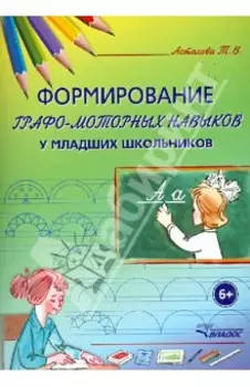 Формирование графо-моторных навыков у младших школьников. Пособие для педагогов и логопедов