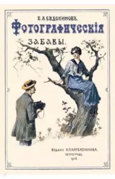 Фотографические забавы. Описание опытов и занятий, легко выполнимых при помощи фотографии