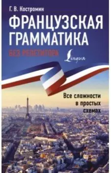 Французская грамматика без репетитора. Все сложности в простых схемах