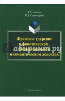 Фразовое ударение в фонетическом, функциональном и семантическом аспектах. Монография