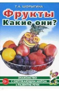 Фрукты. Какие они? Книга для воспитателей, гувернеров и родителей