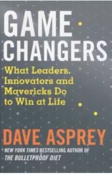 Game Changers. What Leaders, Innovators and Mavericks Do to Win at Life