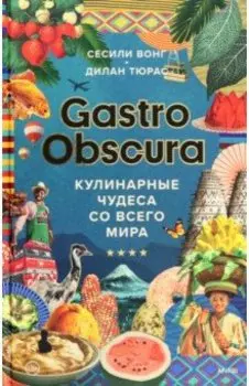 Gastro Obscura. Кулинарные чудеса со всего мира