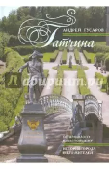 Гатчина. От прошлого к настоящему. История города и его жителей
