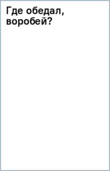 Где обедал, воробей?