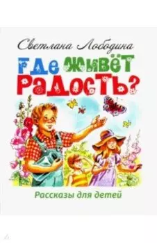 Где живёт радость? Рассказы для детей