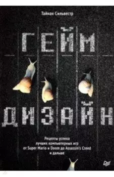 Геймдизайн.Рецепты успеха лучших компьютерных игр от Super Mario и Doom до Assassin's Creed и дальше