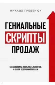 Гениальные скрипты продаж. Как завоевать лояльность клиентов. 10 шагов к удвоению продаж