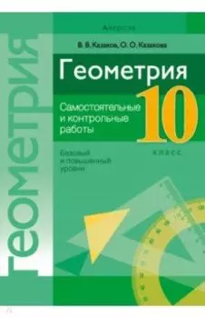 Геометрия. 10 класс. Самостоятельные и контрольные работы. Базовый и повышенный уровни