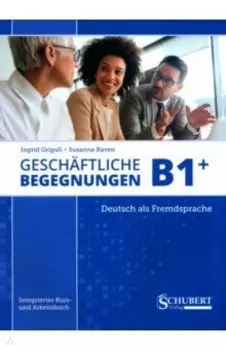 Geschftliche Begegnungen B1+. Integriertes Kurs- und Arbeitsbuch