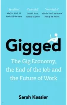 Gigged. The Gig Economy, the End of the Job and the Future of Work