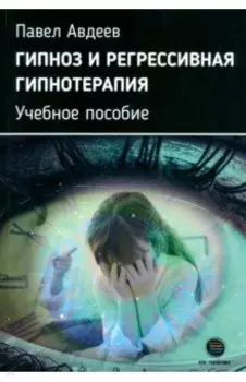 Гипноз и регрессивная гипнотерапия. Учебное пособие
