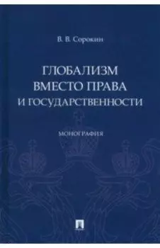 Глобализм вместо права и государственности. Монография