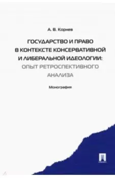 Государство и право в контексте консервативной и либеральной идеологии.Опыт ретроспективного анализа