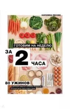 Готовим на неделю за 2 часа. 80 ужинов для всей семьи, которые легко приготовить дома