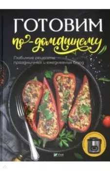 Готовим по-домашнему. Любимые рецепты праздничных и ежедневных блюд