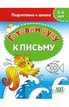 Готовим руку к письму. 5-6 лет. Подготовка к школе