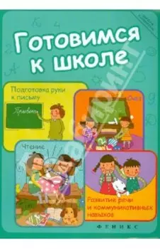 Готовимся к школе. Подготовка руки к письму, счет, чтение, развитие речи и коммуникативных навыков