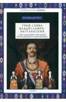 Граф Савва Владиславич-Рагузинский. Серб-дипломат при дворе Петра Великого и Екатерины I