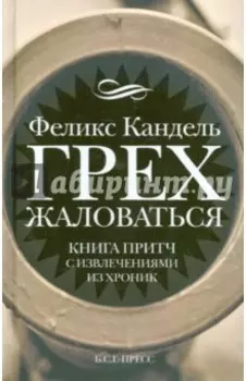 Грех жаловаться. Книга притч с извлечениями из хроник