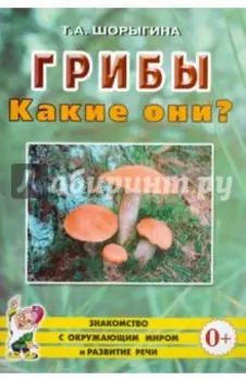 Грибы. Какие они? Книга для воспитателей, гувернеров и родителей