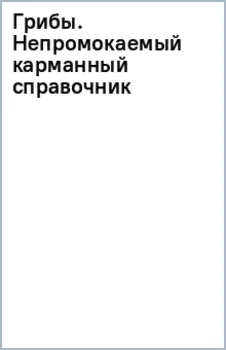 Грибы. Непромокаемый карманный справочник