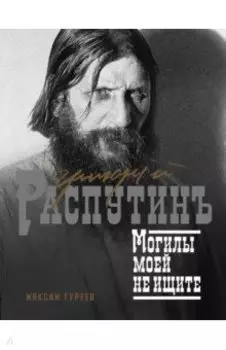 Григорий Распутин. Могилы моей не ищите