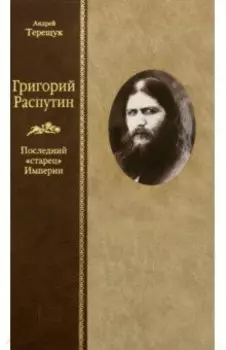 Григорий Распутин. Последний "старец" Империи