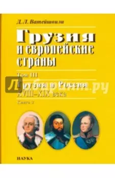 Грузия и европейские страны. В 3 томах. Том 3. Грузия и Россия, XVIII-XIX века. В 4 книгах. Книга 2