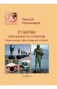 Гуанчи. Последние из атлантов. Неразгаданные тайны Канарских островов