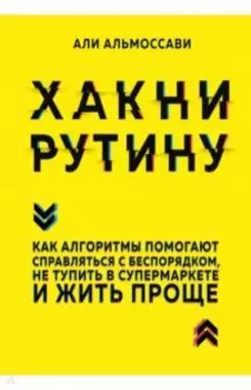 Хакни рутину. Как алгоритмы помогают справляться с беспорядком,не тупить в супермаркете и жить проще