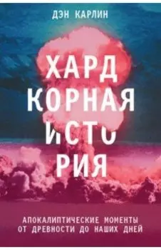 Хардкорная история. Апокалиптические моменты от древности до наших дней