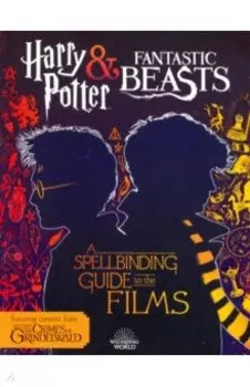 Harry Potter & Fantastic Beasts. A Spellbinding Guide to the Films of the Wizarding World