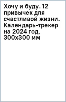 Хочу и буду. 12 привычек для счастливой жизни. Календарь-трекер на 2024 год