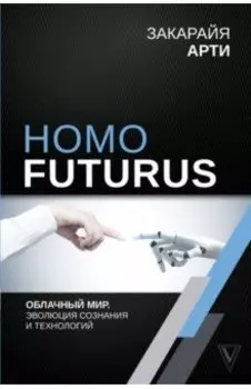Homo Futurus. Облачный Мир: эволюция сознания и технологий