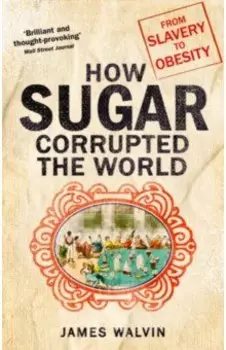 How Sugar Corrupted the World. From Slavery to Obesity