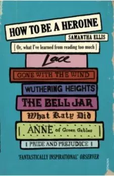 How To Be A Heroine. Or, what I’ve learned from reading too much